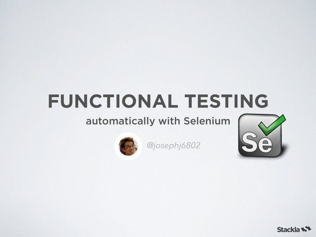 FUNCTIONAL TESTING
automatically with Selenium
@josephj6802
