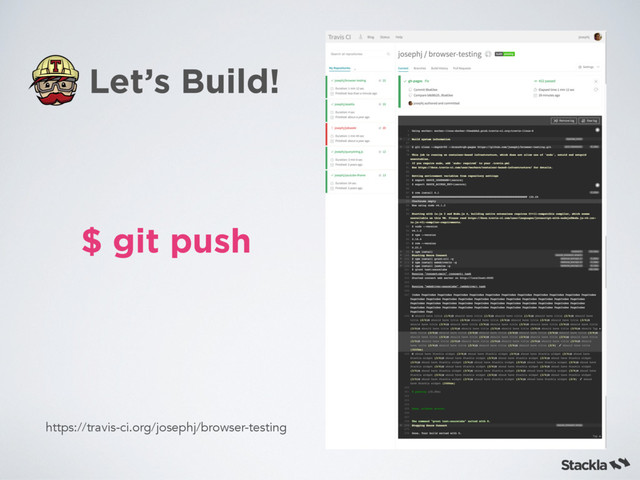 https://travis-ci.org/josephj/browser-testing
Let’s Build!
$ git push
