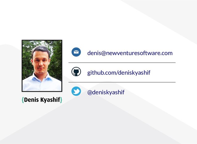 {
{Denis Kyashif
Denis Kyashif}
}
denis@newventuresoftware.com
github.com/deniskyashif
@deniskyashif
