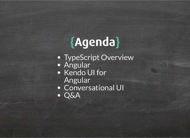 {
{Agenda
Agenda}
}
TypeScript Overview
Angular
Kendo UI for
Angular
Conversational UI
Q&A
