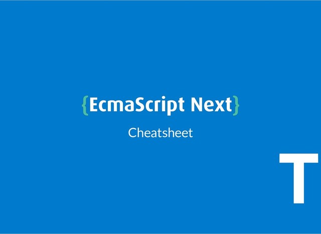 {
{EcmaScript Next
EcmaScript Next}
}
Cheatsheet
