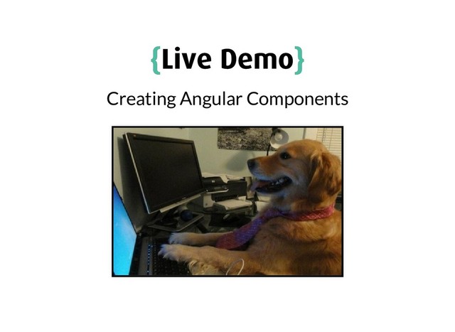 {
{Live Demo
Live Demo}
}
Creating Angular Components
