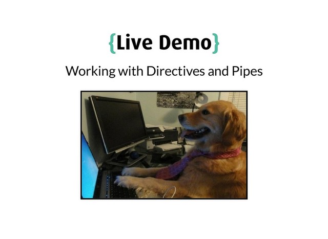 {
{Live Demo
Live Demo}
}
Working with Directives and Pipes
