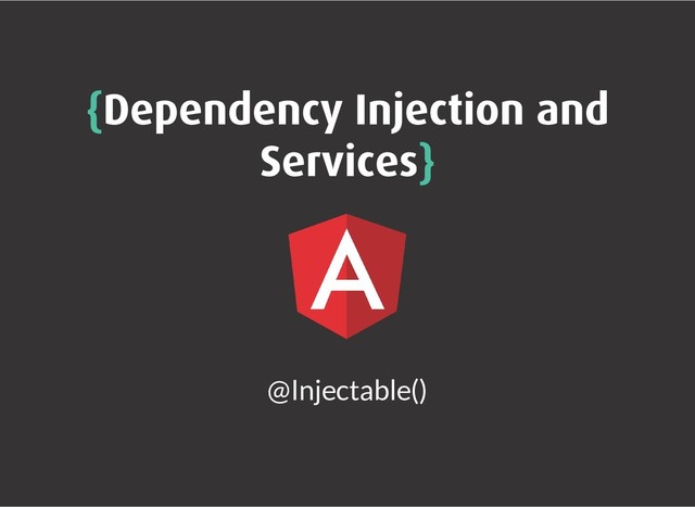 {
{Dependency Injection and
Dependency Injection and
Services
Services}
}
@Injectable()
