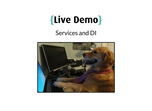 {
{Live Demo
Live Demo}
}
Services and DI

