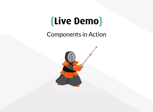 {
{Live Demo
Live Demo}
}
Components in Action
