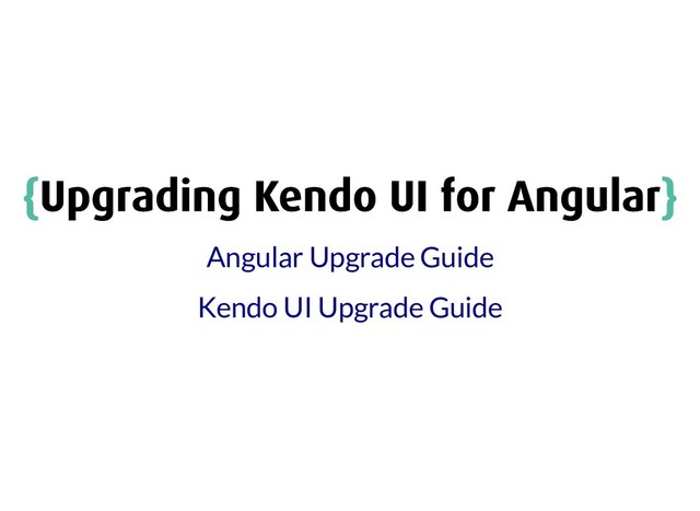{
{Upgrading Kendo UI for Angular
Upgrading Kendo UI for Angular}
}
Angular Upgrade Guide
Kendo UI Upgrade Guide
