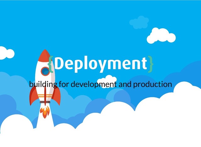 {
{Deployment
Deployment}
}
building for development and production

