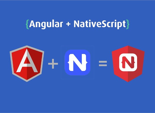 {
{Angular + NativeScript
Angular + NativeScript}
}
