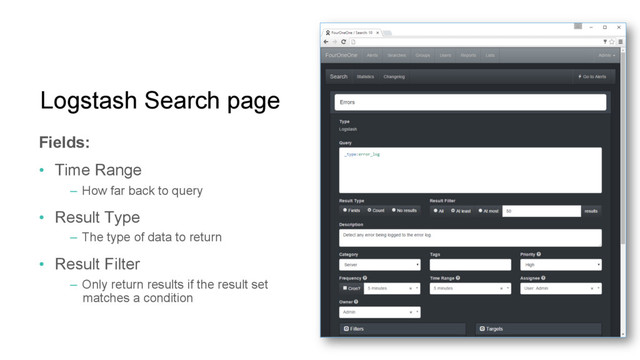 Logstash Search page
Fields:
•  Time Range
–  How far back to query
•  Result Type
–  The type of data to return
•  Result Filter
–  Only return results if the result set
matches a condition
