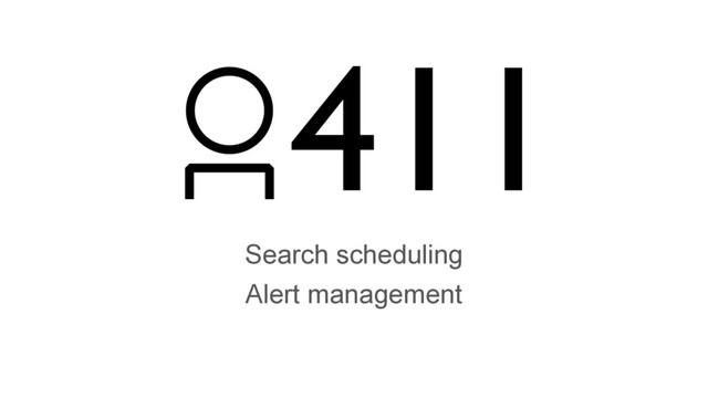 Search scheduling
Alert management

