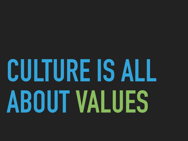CULTURE IS ALL
ABOUT VALUES

