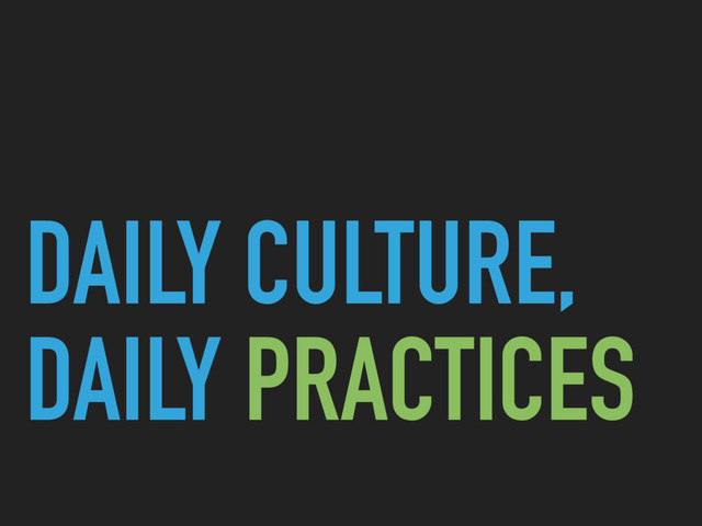 DAILY CULTURE,
DAILY PRACTICES
