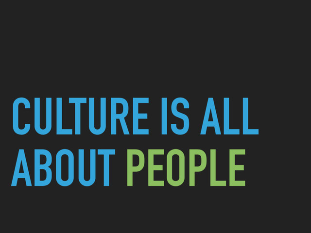 CULTURE IS ALL
ABOUT PEOPLE
