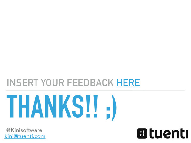 THANKS!! ;)
INSERT YOUR FEEDBACK HERE
@Kinisoftware
kini@tuenti.com
