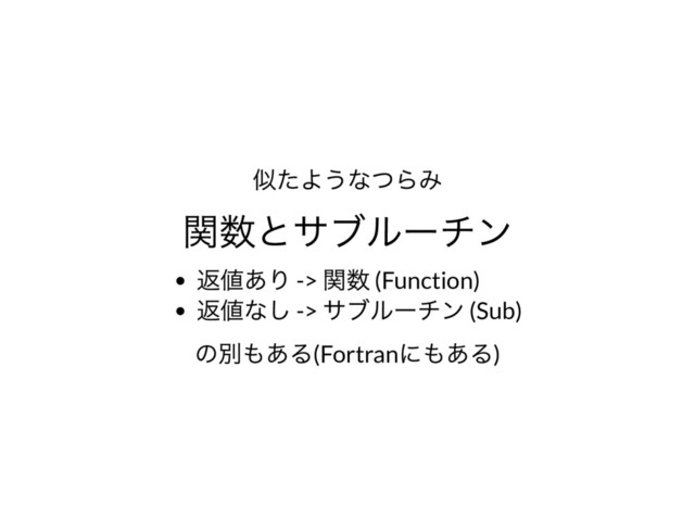 似たようなつらみ
関数とサブルーチン
返値あり ->
関数 (Function)
返値なし ->
サブルーチン (Sub)
の別もある(Fortran
にもある)
