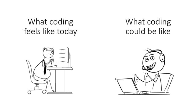What coding
feels like today
What coding
could be like
