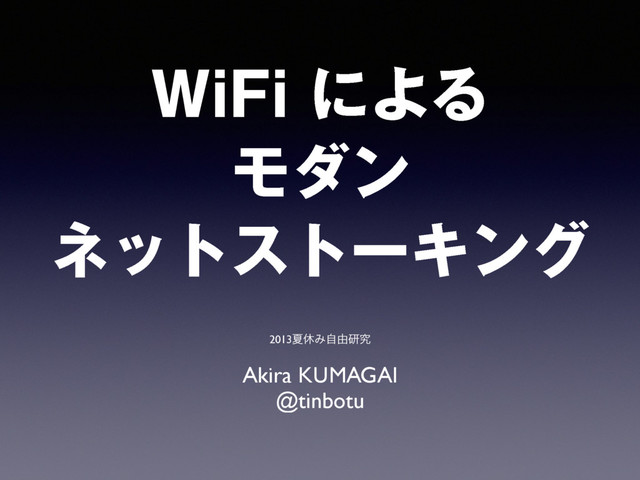 8J'JʹΑΔ
Ϟμϯ
ωοτετʔΩϯά
Akira KUMAGAI
@tinbotu
2013ՆٳΈࣗ༝ݚڀ
