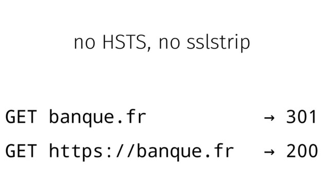 GET banque.fr 301
→
GET https://banque.fr 200
→
no HSTS, no sslstrip
