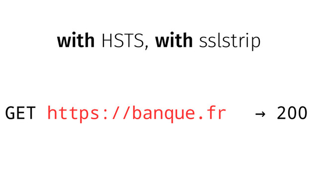 with HSTS, with sslstrip
GET https://banque.fr 200
→
