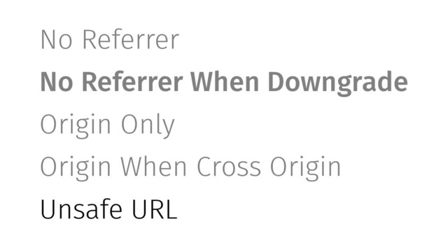 No Referrer
No Referrer When Downgrade
Origin Only
Origin When Cross Origin
Unsafe URL
