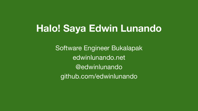 Halo! Saya Edwin Lunando
Software Engineer Bukalapak
edwinlunando.net
@edwinlunando
github.com/edwinlunando

