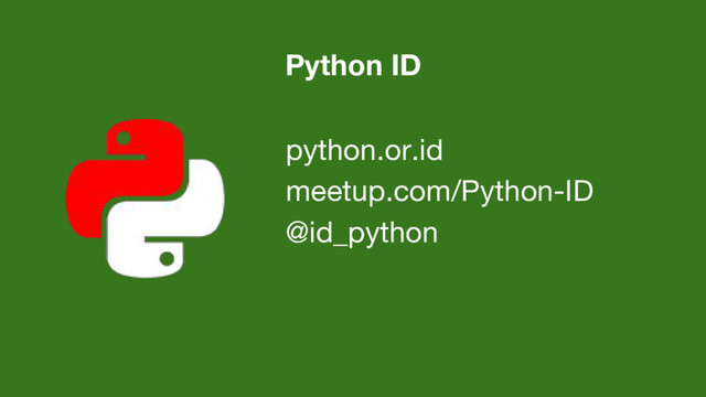 Python ID
python.or.id
meetup.com/Python-ID
@id_python
