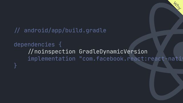 //
android/app/build.gradle

dependencies {

//
noinspection GradleDynamicVersion

implementation "com.facebook.react:react-nativ
}

W
hy
