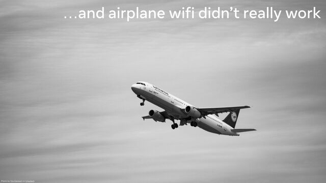 …and airplane wifi didn’t really work
Photo by Tim Dennert on Unsplash
