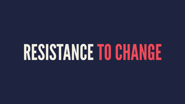 RESISTANCE TO CHANGE
