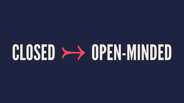 CLOSED → OPEN-MINDED
