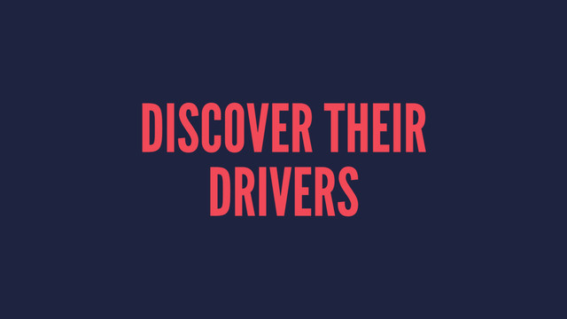 DISCOVER THEIR
DRIVERS
