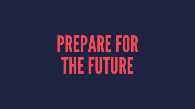 PREPARE FOR
THE FUTURE
