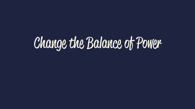Change the Balance of Power
