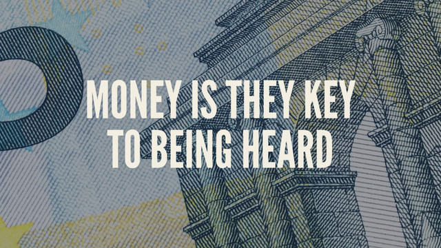 MONEY IS THEY KEY
TO BEING HEARD
