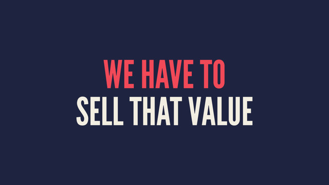 WE HAVE TO
SELL THAT VALUE
