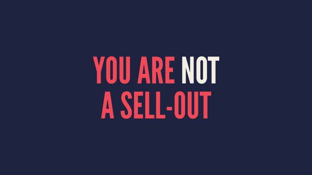 YOU ARE NOT
A SELL-OUT

