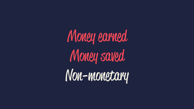 Money earned
Money saved
Non-monetary
