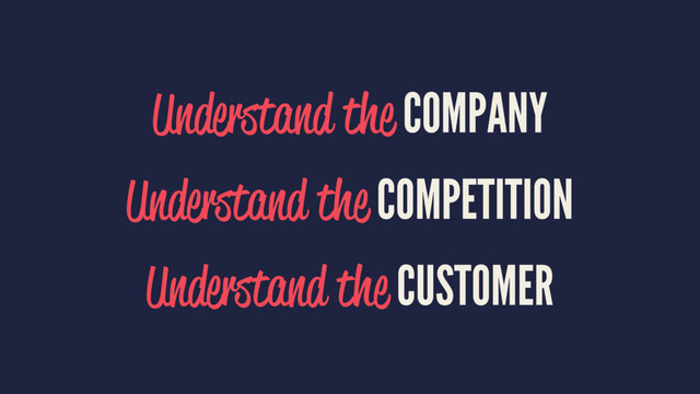 Understand the COMPANY
Understand the COMPETITION
Understand the CUSTOMER
