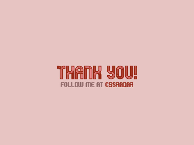 Thank You!
Thank You!
Follow Me at cssradar
