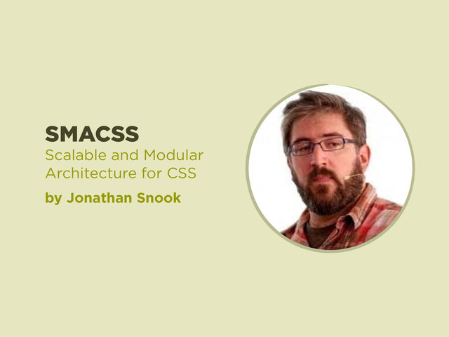 SMACSS
by Jonathan Snook
Scalable and Modular
Architecture for CSS
