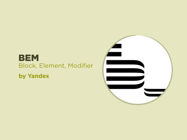 BEM
by Yandex
Block, Element, Modiﬁer
