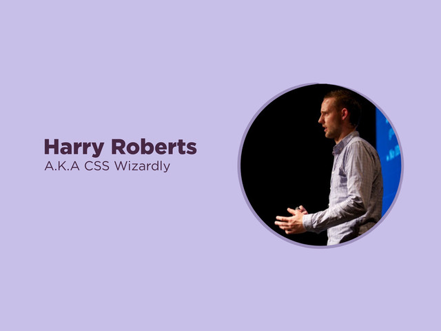 Harry Roberts
A.K.A CSS Wizardly
