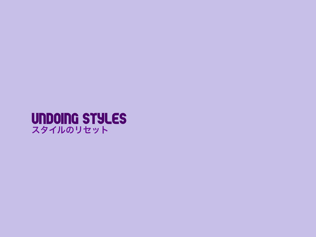 Undoing styles
ελΠϧͷϦηοτ
