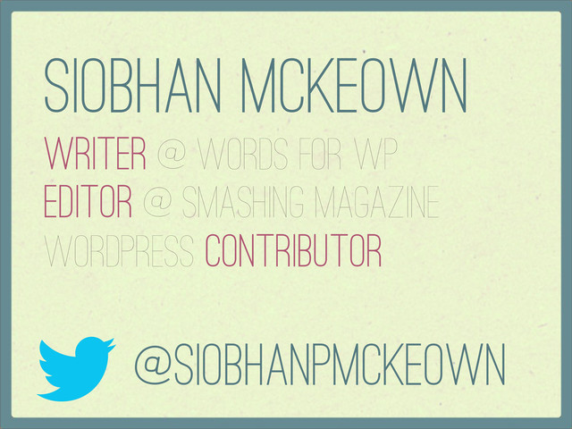 Siobhan McKeown
Writer @ Words for WP
Editor @ Smashing MagazinE
WordPress Contributor
@SiobhanPMcKeown
