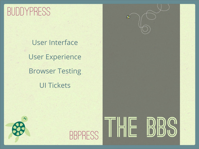 The BBs
bbPress
BuddyPRess
User Interface
User Experience
Browser Testing
UI Tickets
