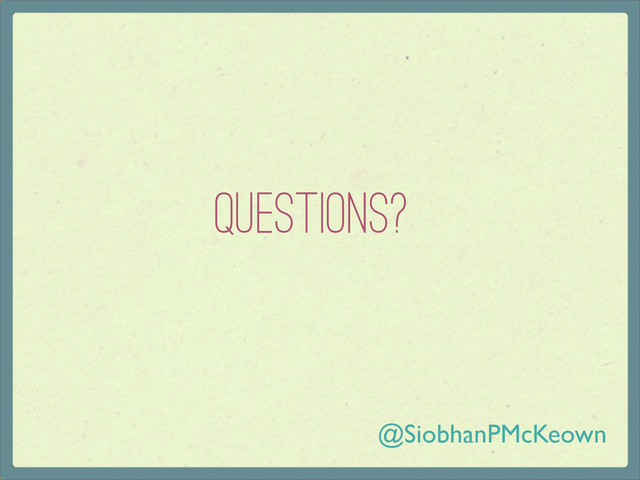 Questions?
@SiobhanPMcKeown
