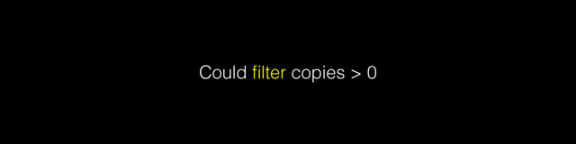 Could ﬁlter copies > 0
