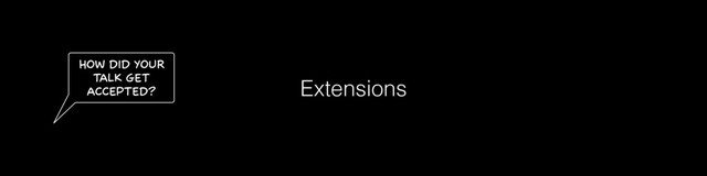 Extensions
How did your
talk get
accepted?

