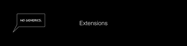 Extensions
No Generics.
